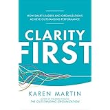 Clarity First: How Smart Leaders and Organizations Achieve Outstanding Performance