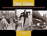 Silent Visions: Discovering Early Hollywood and New York Through the Films of Harold Lloyd by