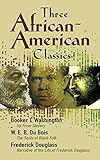 Three African-American Classics: Up from Slavery, The Souls of Black Folk and Narrative of the Life by W. E. B. Du Bois, Frederick Douglass