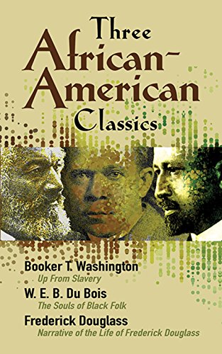 Three African-American Classics: Up from Slavery, The Souls of Black Folk and Narrative of the Life by W. E. B. Du Bois, Frederick Douglass, Booker T. Washington