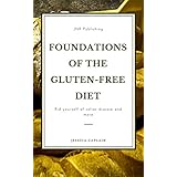 Foundations Of The Gluten-Free Diet: Rid yourself of Celiac disease and more