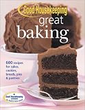Good Housekeeping Great Baking: 600 Recipes for Cakes, Cookies, Breads, Pies, & Pastries by 