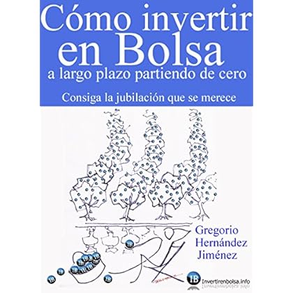 Cómo invertir en Bolsa a largo plazo partiendo de cero (Consiga la jubilación que se merece) Cómo invertir en Bolsa a largo plazo partiendo de cero (Consiga la jubilación que se merece)