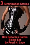 Bob Becomes Barbie Boxed Set (3 Feminization Stories) (BDSM Bundles of Fun Book 1)
