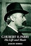 C. Hubert H. Parry: His Life and Music by