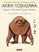 Akira Yoshizawa, Japan's Greatest Origami Master: Featuring over 60 Models and 1000 Diagrams by the Master