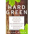 Hard Green: Saving The Environment From The Environmentalists: A Conservative Manifesto