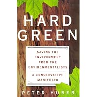 Hard Green: Saving The Environment From The Environmentalists: A Conservative Manifesto