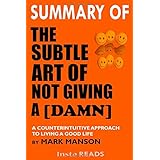 Summary Of The Subtle Art of Not Giving a [Damn]: A Counterintuitive Approach to Living a Good Life by Mark Manson