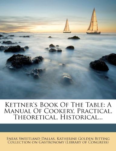 Kettner's Book Of The Table: A Manual Of Cookery, Practical, Theoretical, Historical...