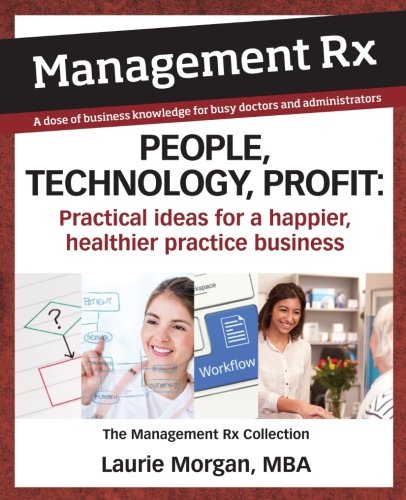 Download People, Technology, Profit: Practical Ideas for a Happier, Healthier Practice Business: The Management Rx Collection
