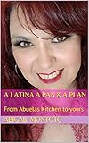 A Latina A Pan & A Plan: From Abuelas Kitchen to yours by 