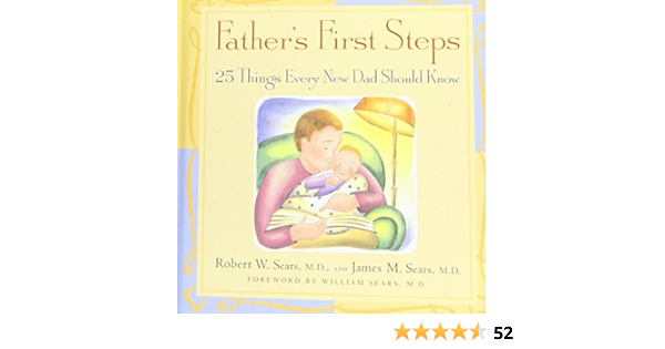 Father S First Steps 25 Things Every New Dad Should Know Robert W Sears James M Sears 8601420847743 Amazon Com Books
