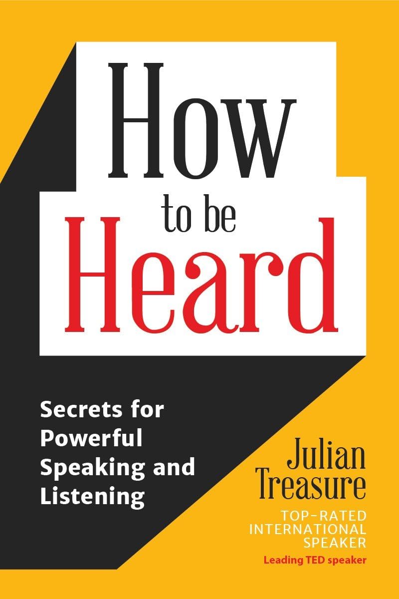 How to be Heard: Secrets for Powerful Speaking and