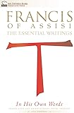 Francis of Assisi in His Own Words: The Essential Writings (San Damiano Books)