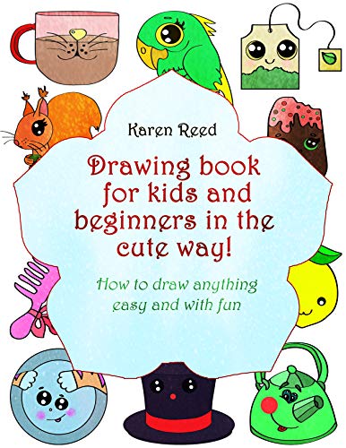 Drawing Book for Kids and Beginners in the Cute Way!: How to Draw Anything Easy and with Fun