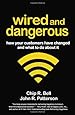 Wired and Dangerous: How Your Customers Have Changed and What to Do About It (Bk Business)