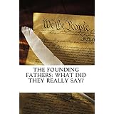 The Founding Fathers: What Did They Really Say?: Evidence that the US was Founded on God &amp; Christian Principles