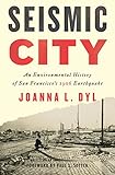 Seismic City: An Environmental History of San Francisco's 1906 Earthquake (Weyerhaeuser Environmenta by Joanna L. Dyl, Paul S. Sutter