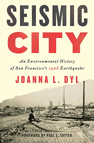 Seismic City: An Environmental History of San Francisco's 1906 Earthquake (Weyerhaeuser Environmenta by Joanna L. Dyl