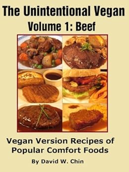 The Unintentional Vegan: Beef (Vegan Version Recipes of Popular Comfort Foods Book 1) by [Chin, David]