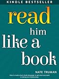 Read Him Like a Book: How to Decipher Men's Body Language to Get What You Want in Dating and Relationships