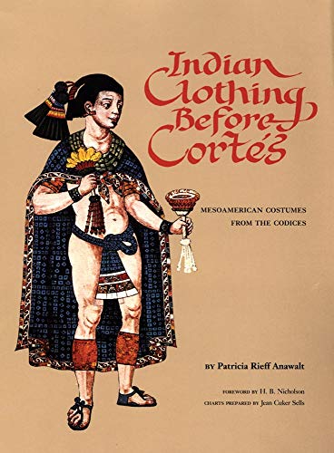 Indian Clothing Before Cortes: Mesoamerican Costumes from the Codices (Volume 156) (The Civilization by Patricia Rieff Anawalt