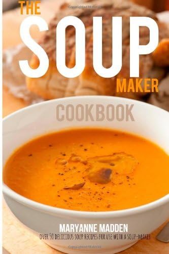 By Maryanne Madden The Soup-Maker Cookbook: Over 50 recipes for Soup Makers Paperback – 30 Dec 2013