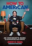 How to American: An Immigrant's Guide to Disappointing Your Parents by Jimmy O. Yang, Mike Judge