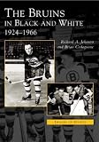 The Bruins in Black and White: 1924 to 1966 (MA) (Images of Sports) by Dick  Johnson, Brian  Codagnone