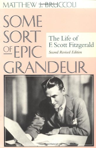 Some Sort of Epic Grandeur: The Life of F. Scott Fitzgerald by Matthew J. Bruccoli, Scottie Fitzgerald Smith