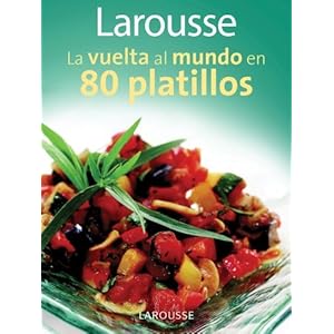 Larousse La vuelta al mundo en 80 platillos: Larousse Around the World in 80 Dishes (Spanish Edition)