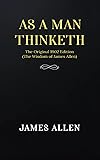 As a man Thinketh: The Original 1902 Edition