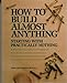 How To Build Almost Anything: Starting With Practically Nothing by 