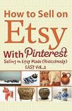 How to Sell on Etsy With Pinterest: Selling on Etsy Made Ridiculously Easy Vol.2 by Charles Huff
