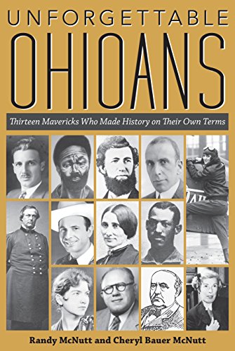 Unforgettable Ohioans: Thirteen Mavericks Who Made History on Their Own Terms