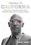 Foucault in California: [A True Story_Wherein the Great French Philosopher Drops Acid in the Valley by 