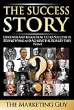 The Success Story: Discover and Learn How Ultra Successful People Work and Achieve the Results they Want