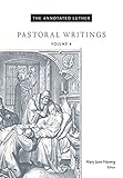 The Annotated Luther, Volume 4: Pastoral Writings by Mary Jane Haemig