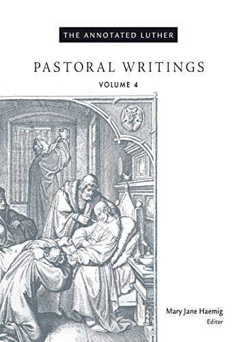 The Annotated Luther, Volume 4: Pastoral Writings by Mary Jane Haemig
