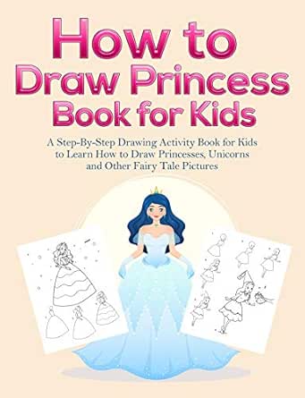 How To Draw Princess Books For Kids A Step By Step Drawing Activity Book For Kids To Learn How To Draw Princesses Unicorns And Other Fairy Tale Pictures Kindle Edition By Pineapple Activity