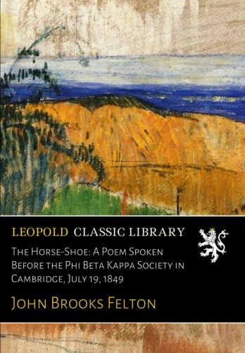 The Horse-Shoe: A Poem Spoken Before the Phi Beta Kappa Society in Cambridge, July 19, 1849 Paperback – 23 May 2017