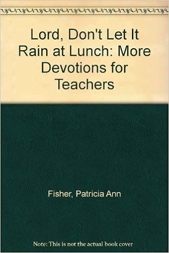 Lord Don T Let It Rain At Lunch More Devotions For Teachers Fisher Patricia Ann Amazon Com Books