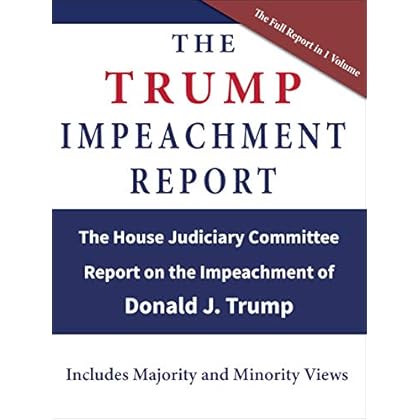 The Trump Impeachment Report: The House Judiciary Committee Report on the Impeachment of Donald J. Trump The Trump Impeachment Report: The House Judiciary Committee Report on the Impeachment of Donald J. Trump