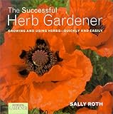 Country Living Gardener The Successful Herb Gardener: Growing and Using Herbs--Quickly and Easily by