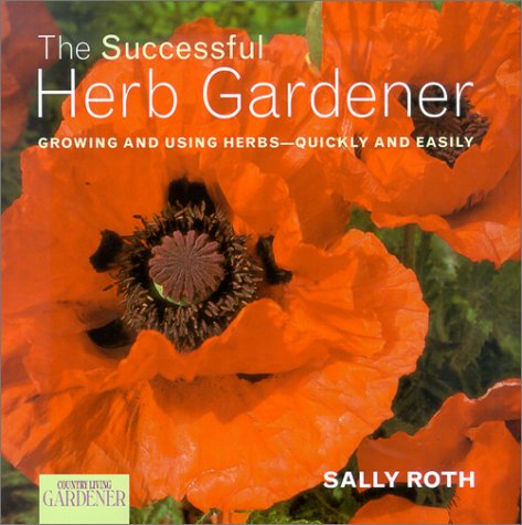 Country Living Gardener The Successful Herb Gardener: Growing and Using Herbs--Quickly and Easily by Sally Roth