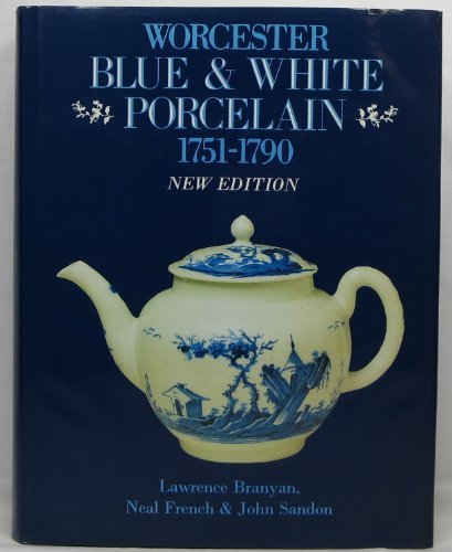 Worcester Blue and White Porcelain, 1751-90: An Illustrated Encyclopaedia of the Patterns by Lawrence Branyan, Neal French, John Sandon (Hardcover)