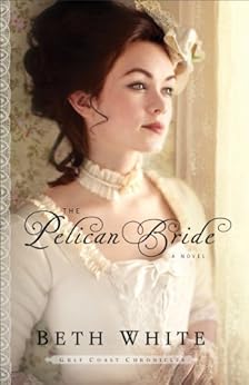 The Pelican Bride (Gulf Coast Chronicles Book #1): A Novel by [White, Beth]