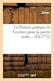 Image de La Theorie Pratique de L'Escrime Pour La Pointe Seule, ... (Ed.1772) (Arts) (French Edition)