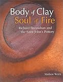 Body of Clay, Soul of Fire: Richard Bresnahan and the Saint John's Pottery by 